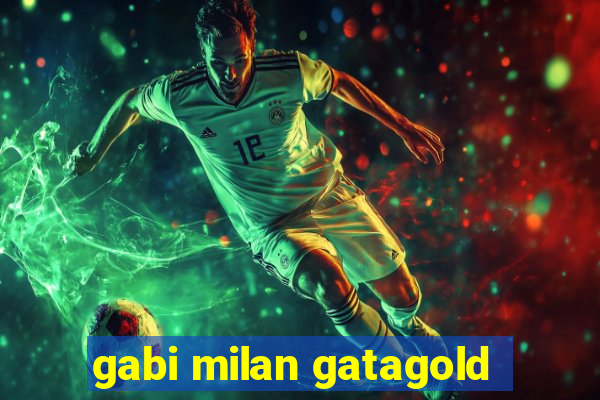 gabi milan gatagold